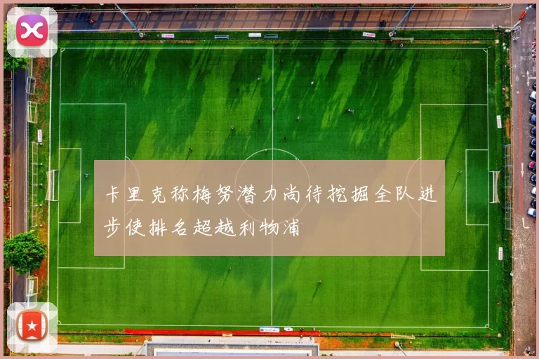 卡里克称梅努潜力尚待挖掘全队进步使排名超越利物浦