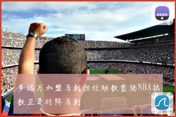 多诺万加盟马刺担任助教首场NBA执教正是对阵马刺